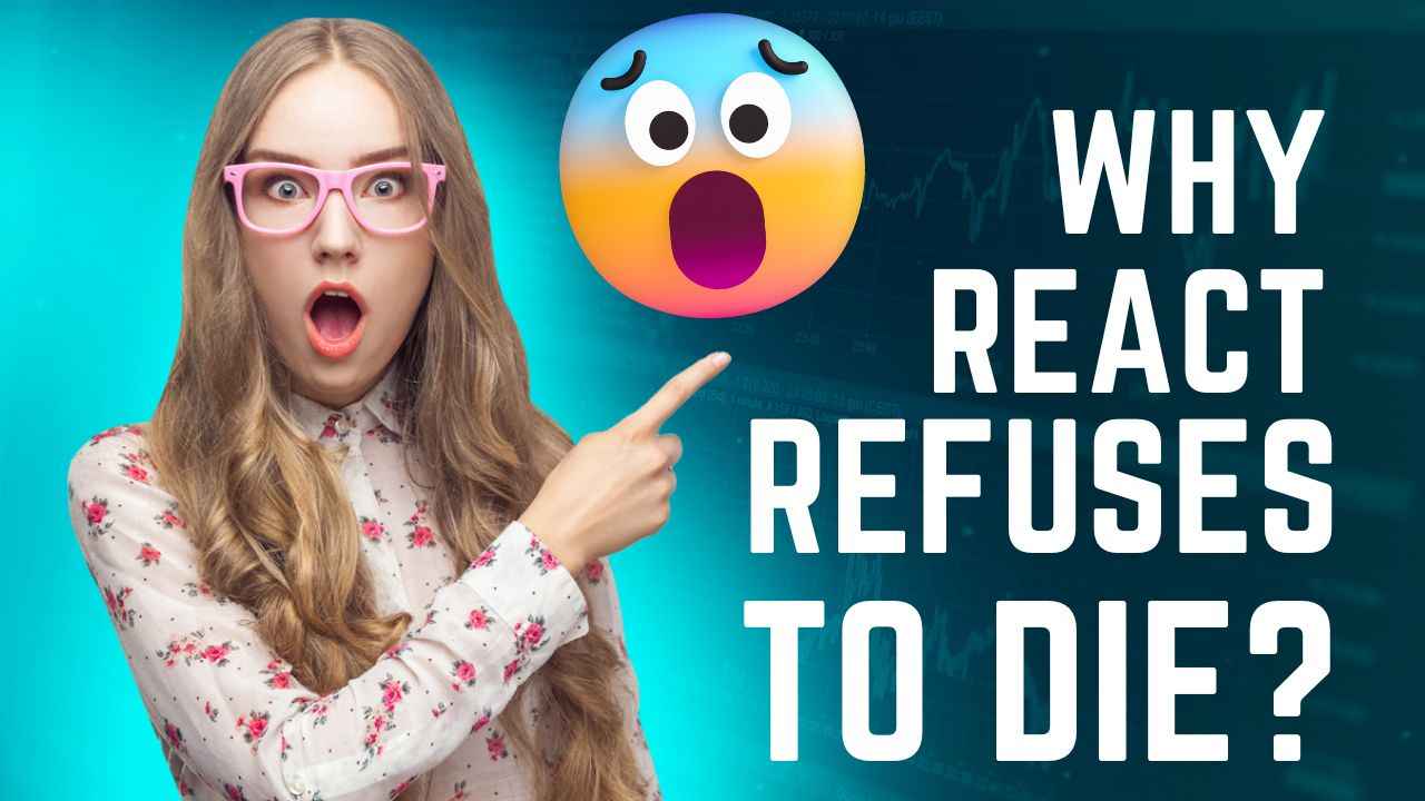 Why React Refuses to Die ?